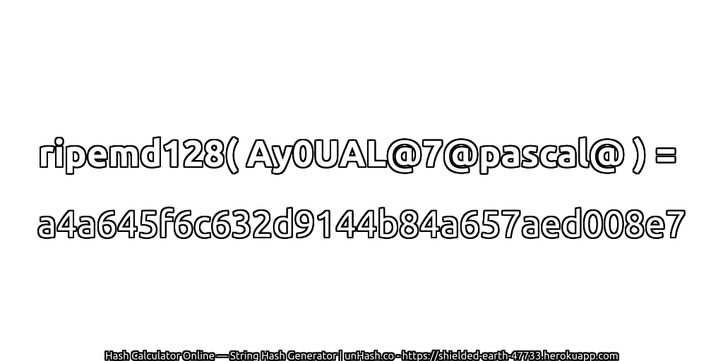 ripemd128( Ay0UAL@7@pascal@ ) = a4a645f6c632d9144b84a657aed008e7 | unHash.co