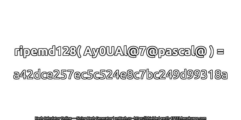 ripemd128( Ay0UAl@7@pascal@ ) = a42dce257ec5c524e8c7bc249d99318a | unHash.co