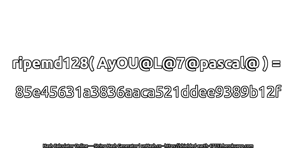 ripemd128( AyOU@L@7@pascal@ ) = 85e45631a3836aaca521ddee9389b12f | unHash.co