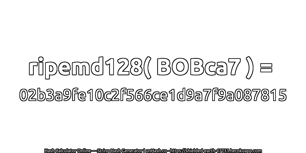 ripemd128( BOBca7 ) = 02b3a9fe10c2f566ce1d9a7f9a087815 | unHash.co
