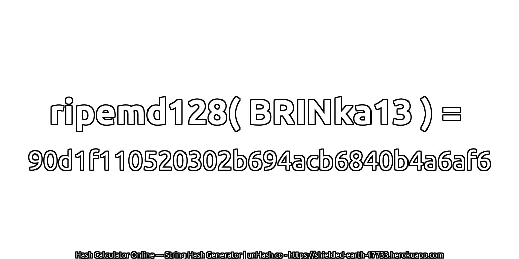ripemd128( BRINka13 ) = 90d1f110520302b694acb6840b4a6af6 | unHash.co