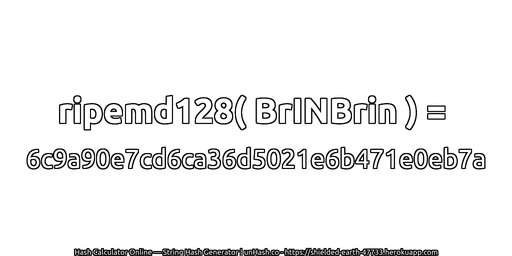 ripemd128( BrINBrin ) = 6c9a90e7cd6ca36d5021e6b471e0eb7a | unHash.co