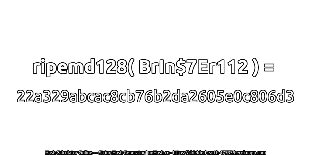 ripemd128( BrIn$7Er112 ) = 22a329abcac8cb76b2da2605e0c806d3 | unHash.co