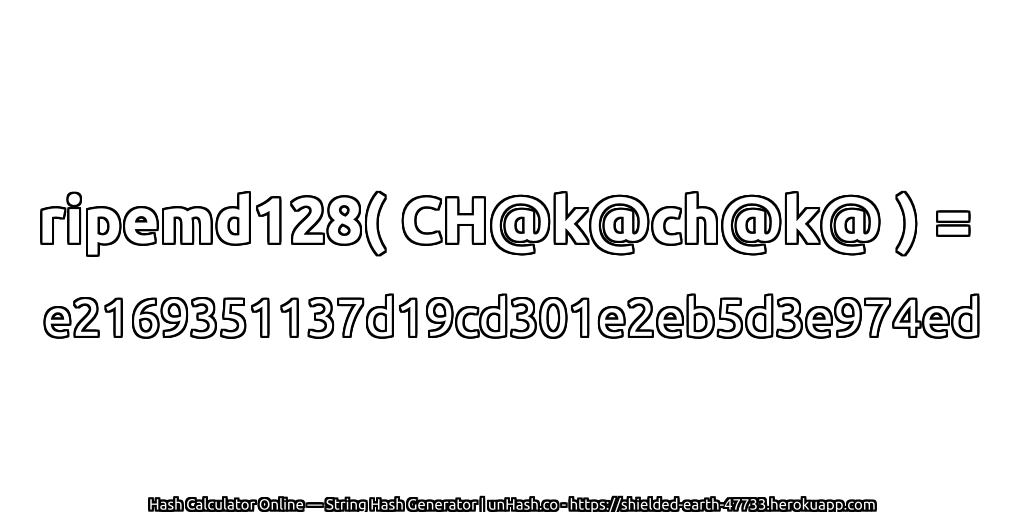 ripemd128( CH@k@ch@k@ ) = e2169351137d19cd301e2eb5d3e974ed | unHash.co
