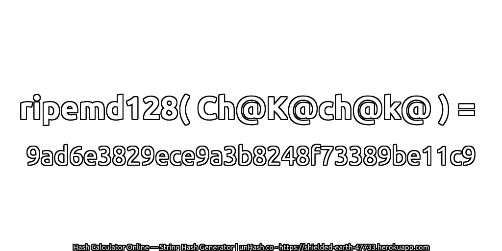 ripemd128( Ch@K@ch@k@ ) = 9ad6e3829ece9a3b8248f73389be11c9 | unHash.co