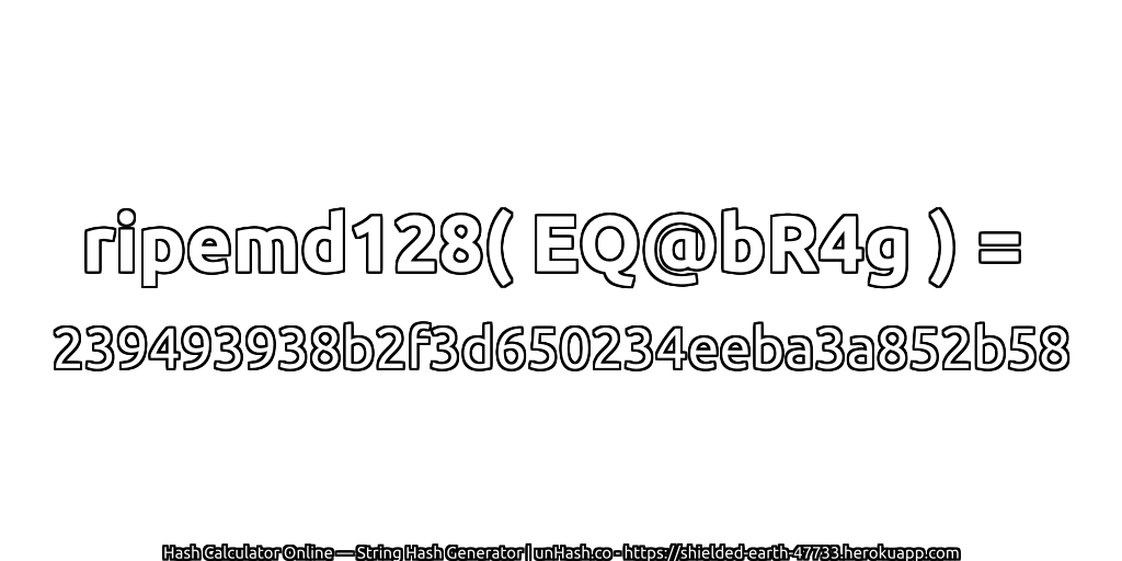 ripemd128( EQ@bR4g ) = 239493938b2f3d650234eeba3a852b58 | unHash.co