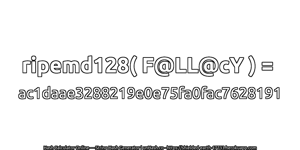 ripemd128( F@LL@cY ) = ac1daae3288219e0e75fa0fac7628191 | unHash.co