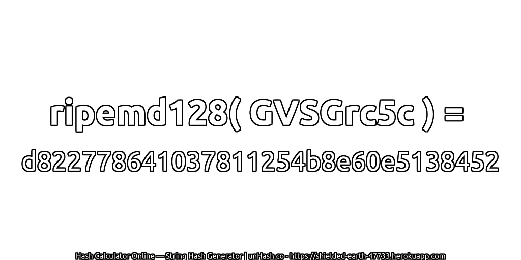 ripemd128( GVSGrc5c ) = d822778641037811254b8e60e5138452 | unHash.co