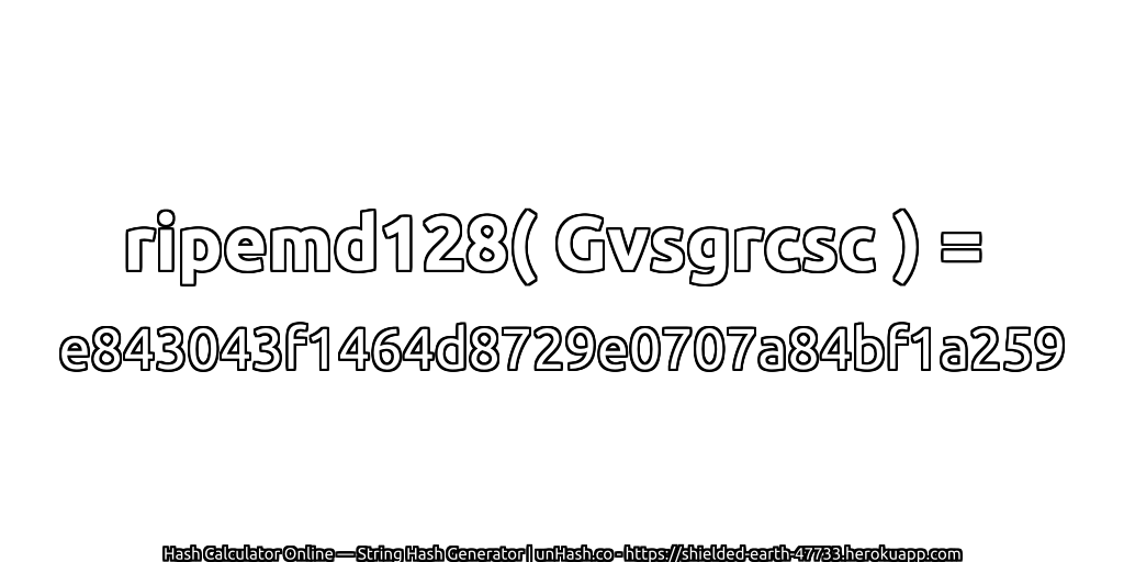 ripemd128( Gvsgrcsc ) = e843043f1464d8729e0707a84bf1a259 | unHash.co