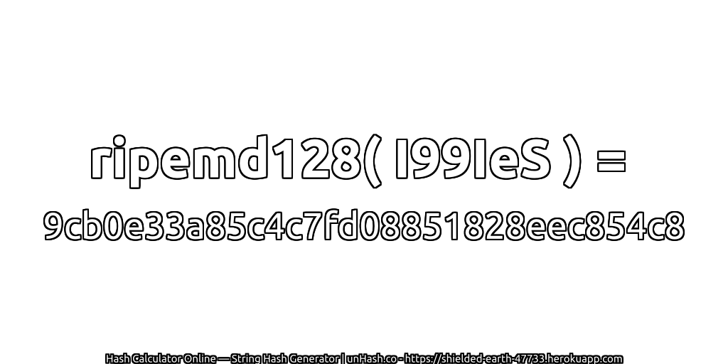 ripemd128( I99IeS ) = 9cb0e33a85c4c7fd08851828eec854c8 | unHash.co