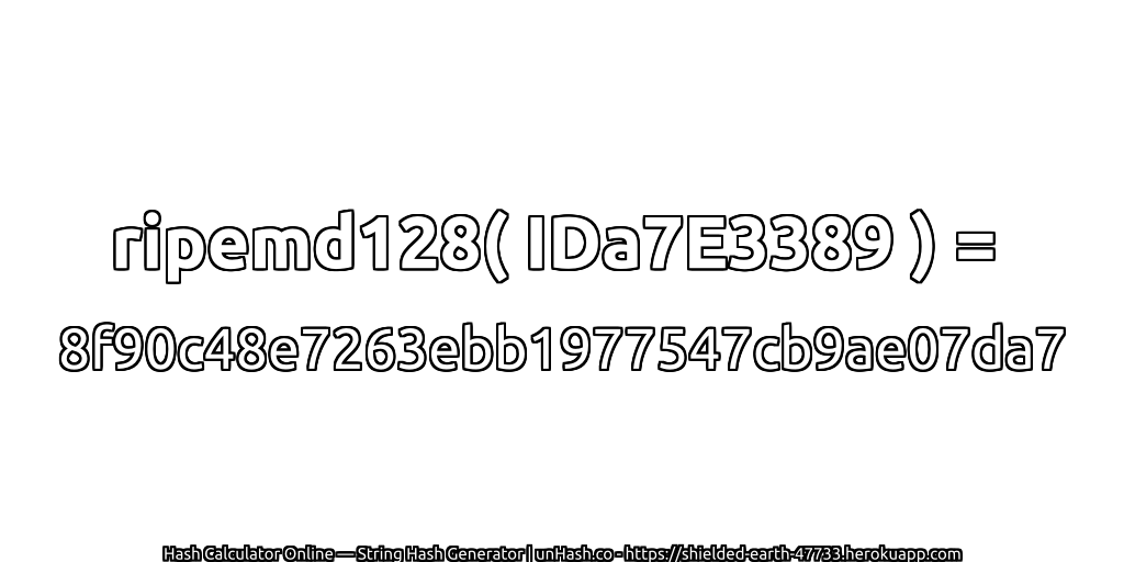 ripemd128( IDa7E3389 ) = 8f90c48e7263ebb1977547cb9ae07da7 | unHash.co