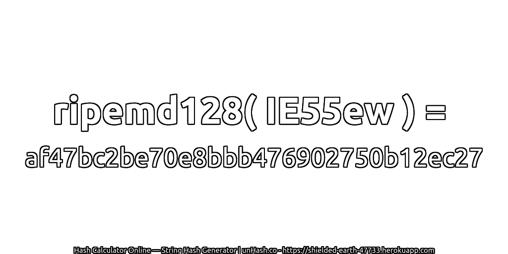 ripemd128( IE55ew ) = af47bc2be70e8bbb476902750b12ec27 | unHash.co