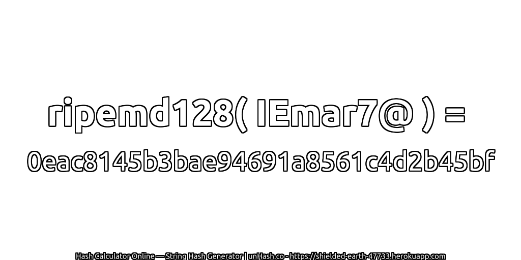 ripemd128( IEmar7@ ) = 0eac8145b3bae94691a8561c4d2b45bf | unHash.co