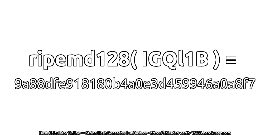 ripemd128( IGQl1B ) = 9a88dfe918180b4a0e3d459946a0a8f7 | unHash.co