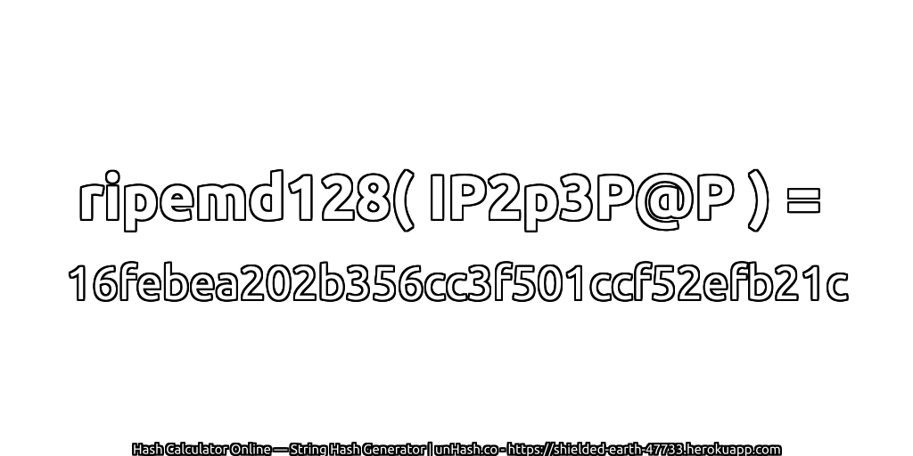 ripemd128( IP2p3P@P ) = 16febea202b356cc3f501ccf52efb21c | unHash.co