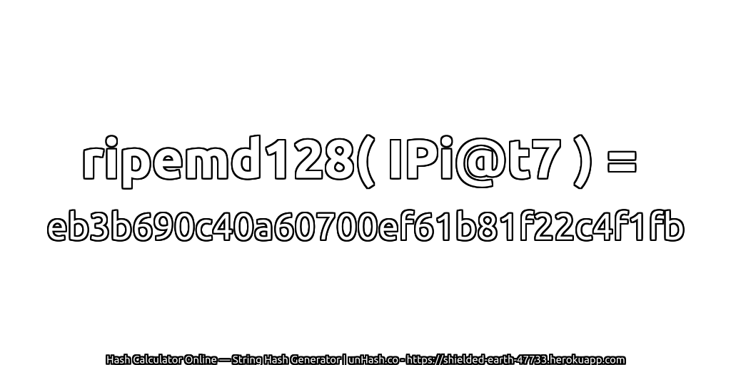 ripemd128( IPi@t7 ) = eb3b690c40a60700ef61b81f22c4f1fb | unHash.co