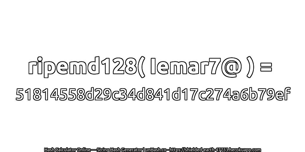ripemd128( Iemar7@ ) = 51814558d29c34d841d17c274a6b79ef | unHash.co