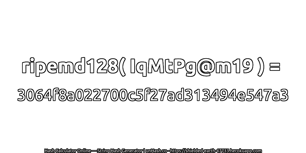 ripemd128( IqMtPg@m19 ) = 3064f8a022700c5f27ad313494e547a3 | unHash.co