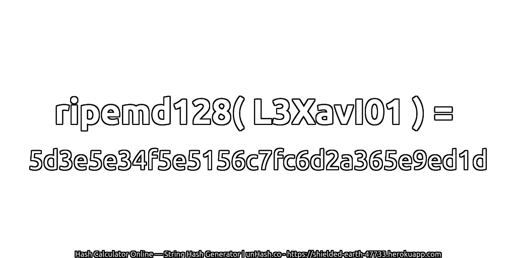 ripemd128( L3XavI01 ) = 5d3e5e34f5e5156c7fc6d2a365e9ed1d | unHash.co
