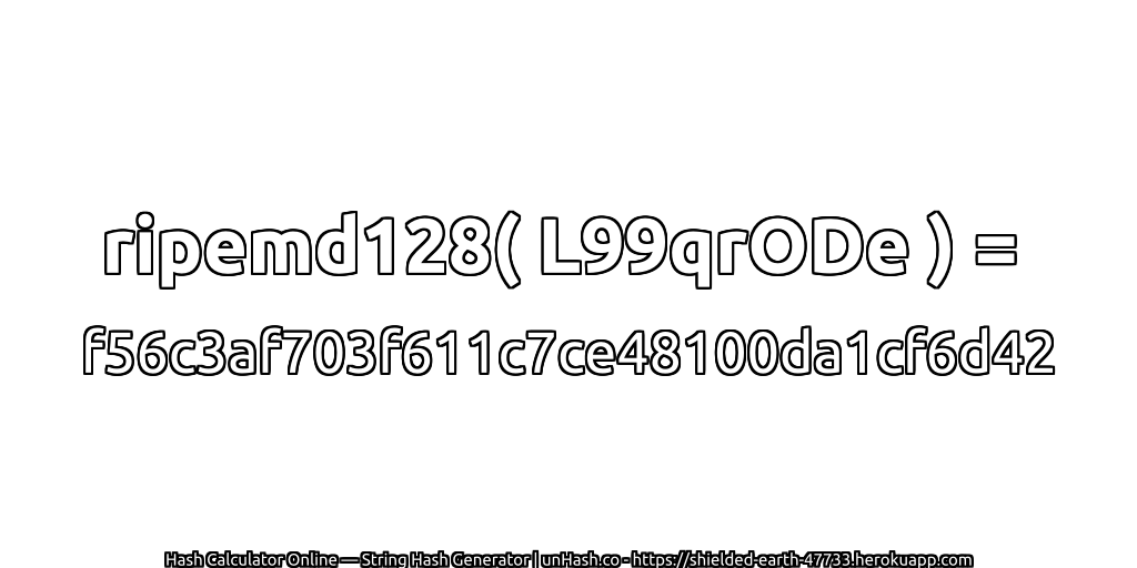 ripemd128( L99qrODe ) = f56c3af703f611c7ce48100da1cf6d42 | unHash.co