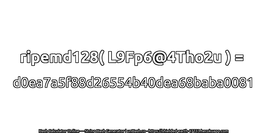 ripemd128( L9Fp6@4Tho2u ) = d0ea7a5f88d26554b40dea68baba0081 | unHash.co