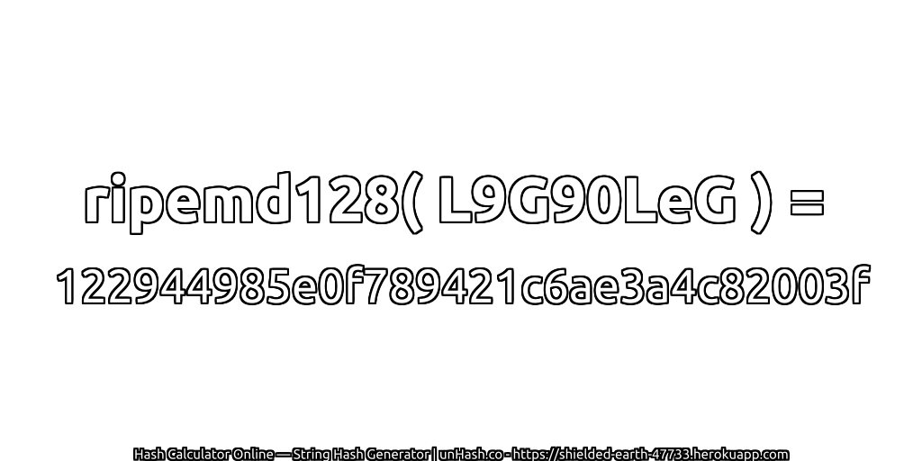 ripemd128( L9G90LeG ) = 122944985e0f789421c6ae3a4c82003f | unHash.co