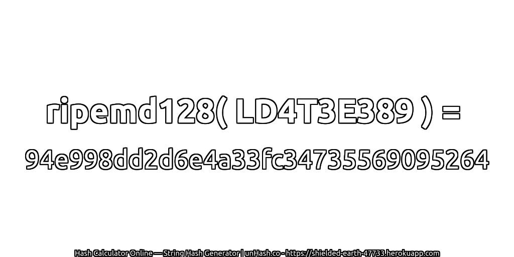 ripemd128( LD4T3E389 ) = 94e998dd2d6e4a33fc34735569095264 | unHash.co