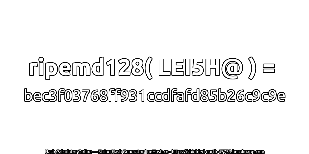 ripemd128( LEI5H@ ) = bec3f03768ff931ccdfafd85b26c9c9e | unHash.co