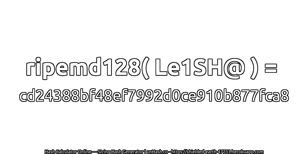 ripemd128( Le1SH@ ) = cd24388bf48ef7992d0ce910b877fca8 | unHash.co