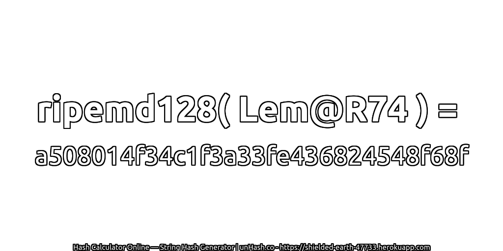 ripemd128( Lem@R74 ) = a508014f34c1f3a33fe436824548f68f | unHash.co