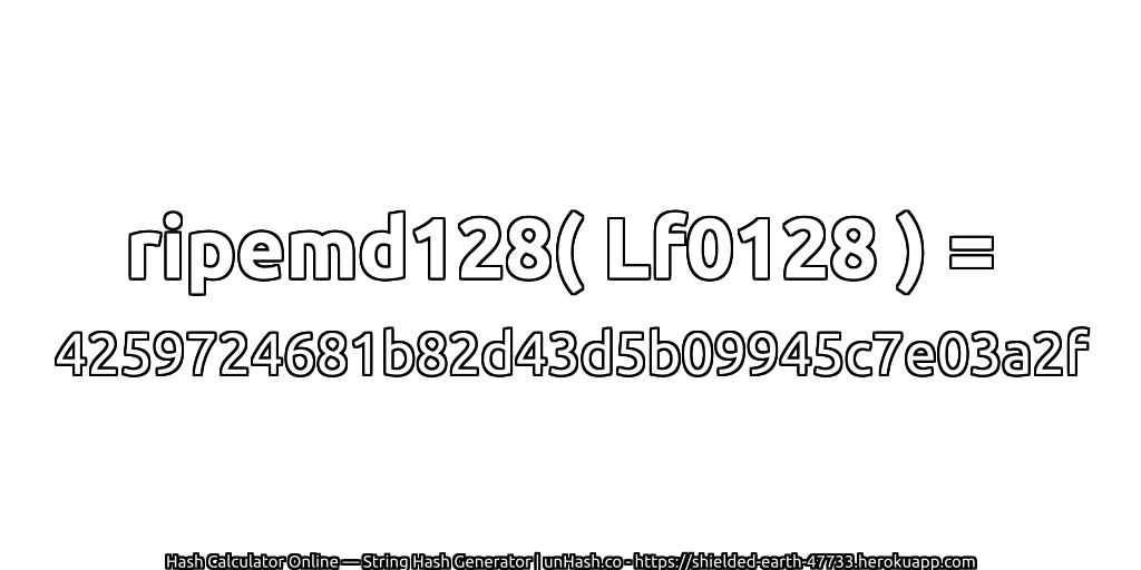 ripemd128( Lf0128 ) = 4259724681b82d43d5b09945c7e03a2f | unHash.co