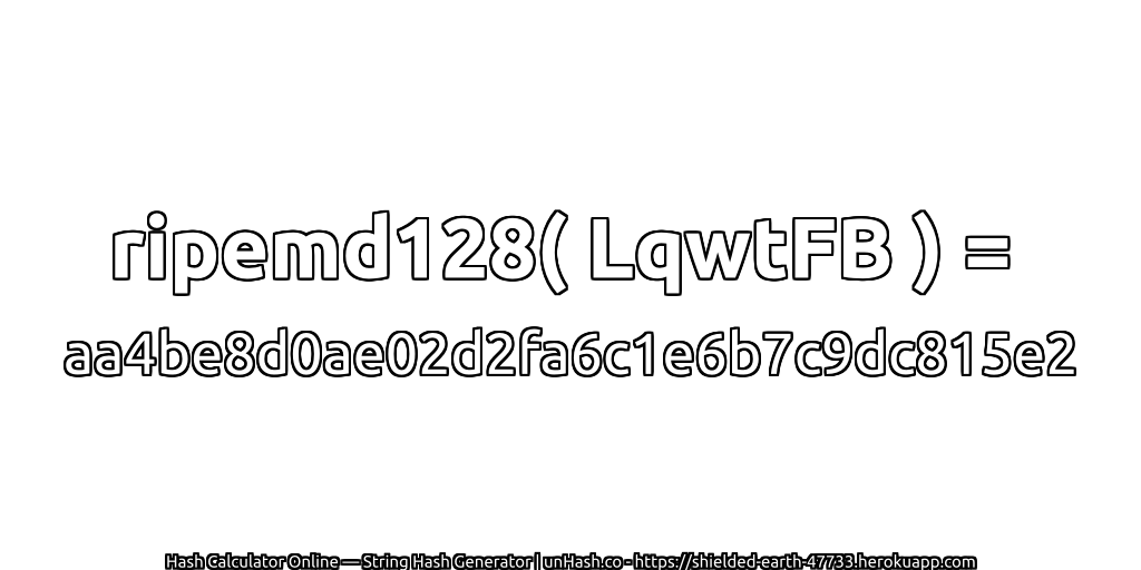 ripemd128( LqwtFB ) = aa4be8d0ae02d2fa6c1e6b7c9dc815e2 | unHash.co