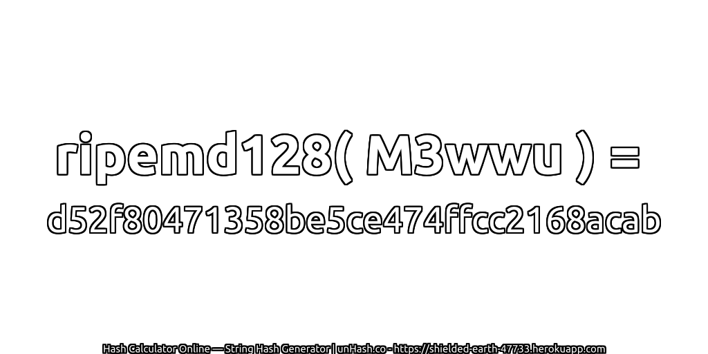 ripemd128( M3wwu ) = d52f80471358be5ce474ffcc2168acab | unHash.co