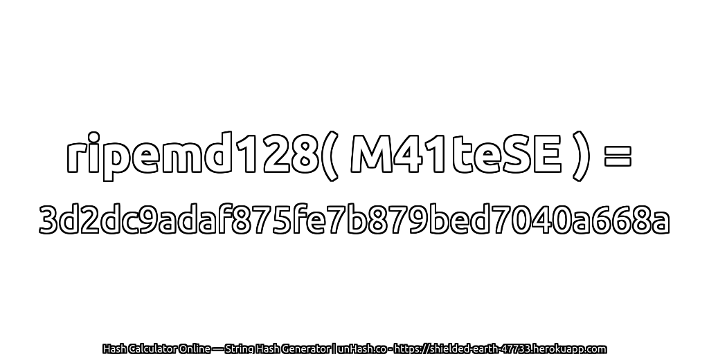 ripemd128( M41teSE ) = 3d2dc9adaf875fe7b879bed7040a668a | unHash.co