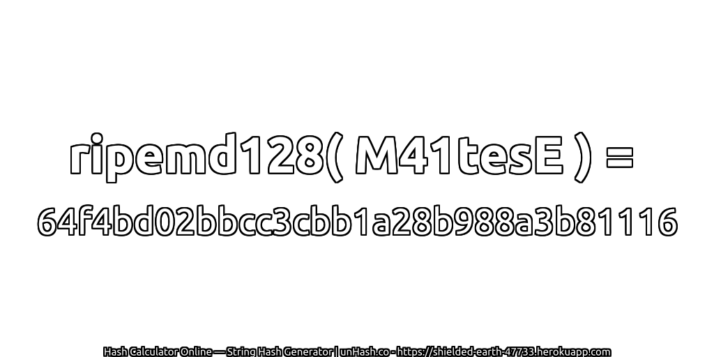 ripemd128( M41tesE ) = 64f4bd02bbcc3cbb1a28b988a3b81116 | unHash.co