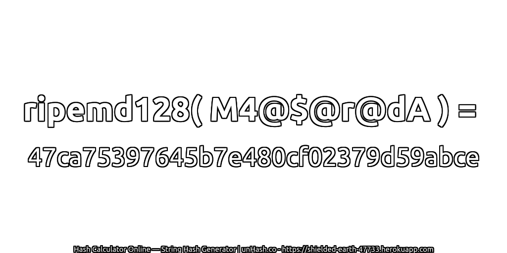 ripemd128( M4@$@r@dA ) = 47ca75397645b7e480cf02379d59abce | unHash.co