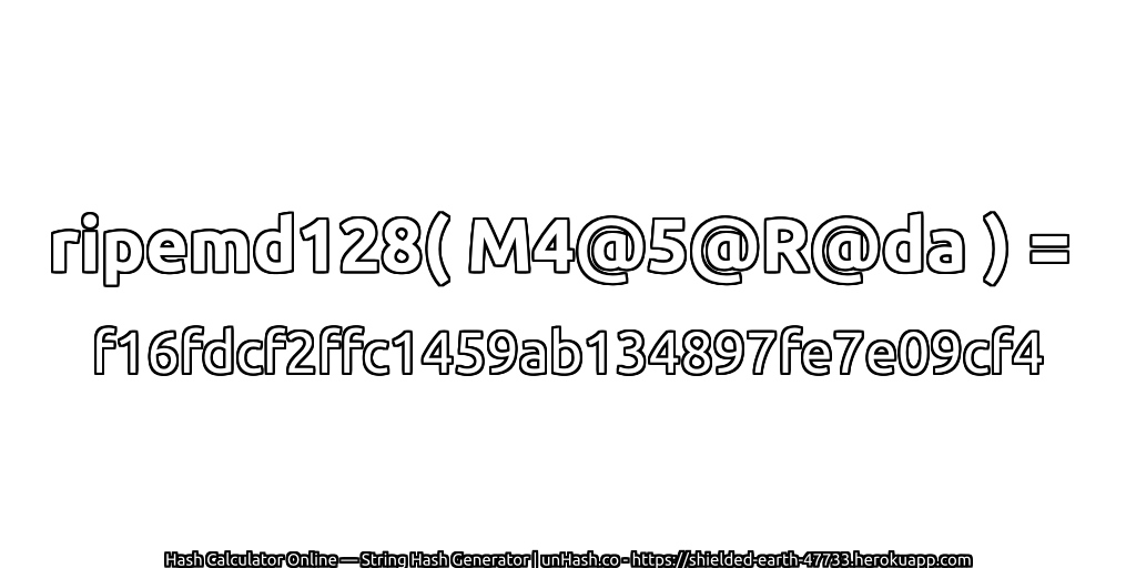 ripemd128( M4@5@R@da ) = f16fdcf2ffc1459ab134897fe7e09cf4 | unHash.co