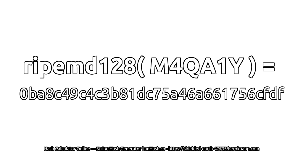 ripemd128( M4QA1Y ) = 0ba8c49c4c3b81dc75a46a661756cfdf | unHash.co