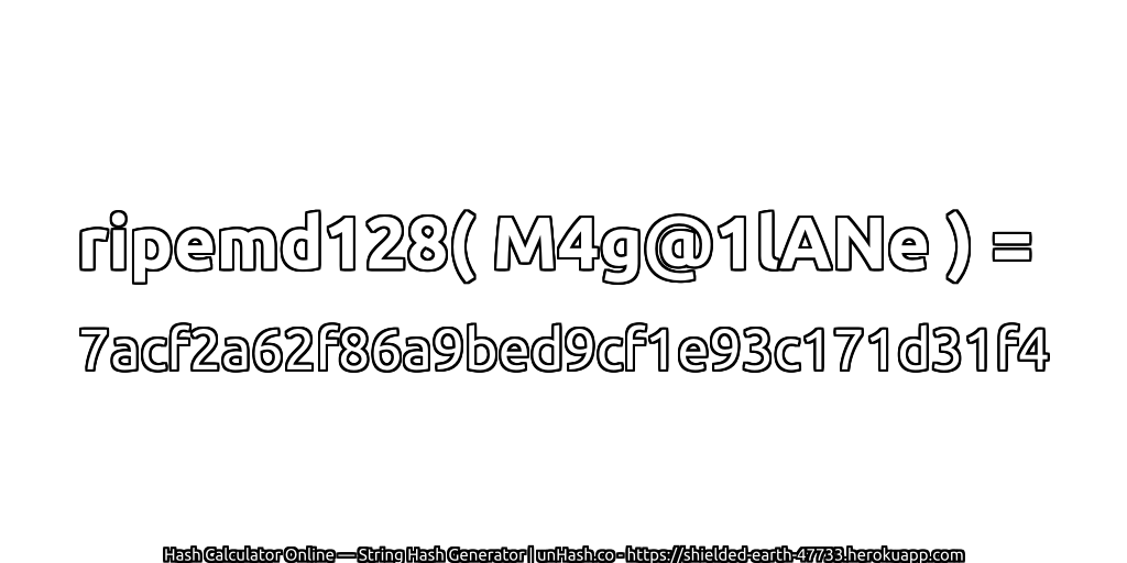 ripemd128( M4g@1lANe ) = 7acf2a62f86a9bed9cf1e93c171d31f4 | unHash.co