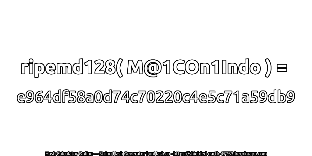 ripemd128( M@1COn1Indo ) = e964df58a0d74c70220c4e5c71a59db9 | unHash.co