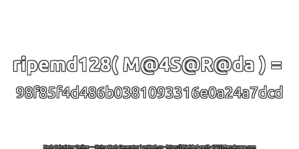 ripemd128( M@4S@R@da ) = 98f85f4d486b0381093316e0a24a7dcd | unHash.co