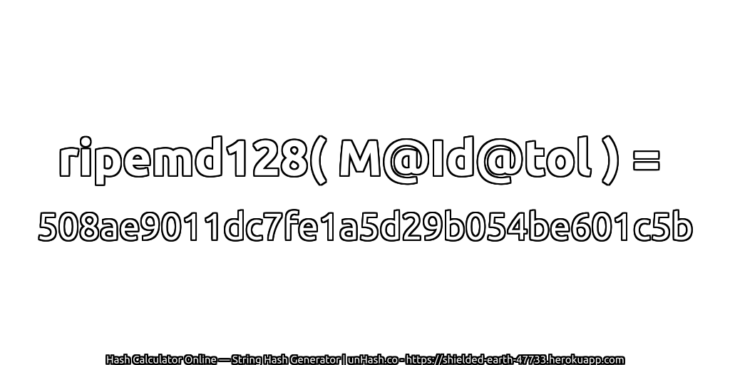 ripemd128( M@Id@tol ) = 508ae9011dc7fe1a5d29b054be601c5b | unHash.co