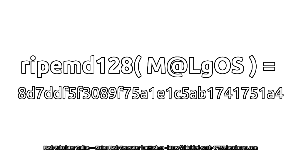 ripemd128( M@LgOS ) = 8d7ddf5f3089f75a1e1c5ab1741751a4 | unHash.co
