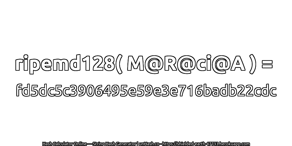 ripemd128( M@R@ci@A ) = fd5dc5c3906495e59e3e716badb22cdc | unHash.co
