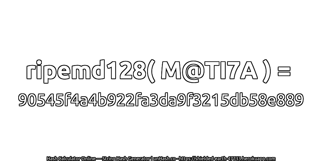 ripemd128( M@TI7A ) = 90545f4a4b922fa3da9f3215db58e889 | unHash.co
