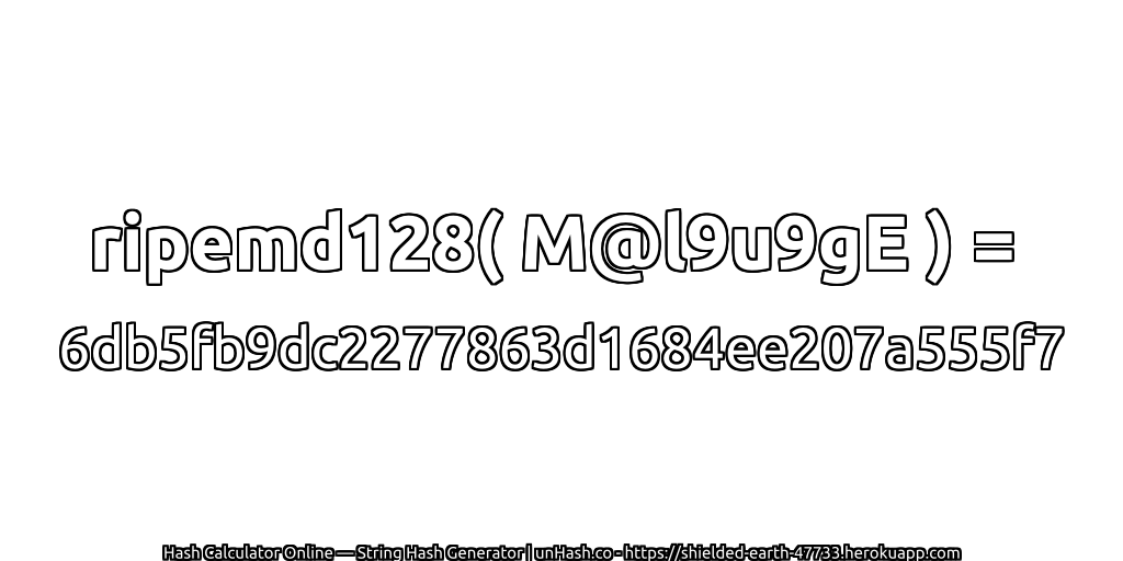 ripemd128( M@l9u9gE ) = 6db5fb9dc2277863d1684ee207a555f7 | unHash.co