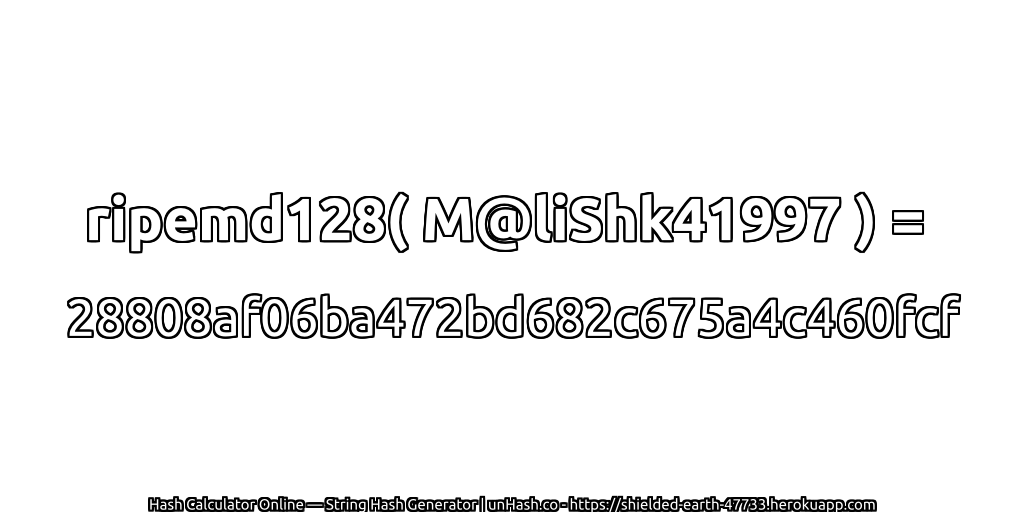 ripemd128( M@liShk41997 ) = 28808af06ba472bd682c675a4c460fcf | unHash.co