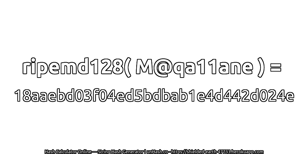 ripemd128( M@qa11ane ) = 18aaebd03f04ed5bdbab1e4d442d024e | unHash.co