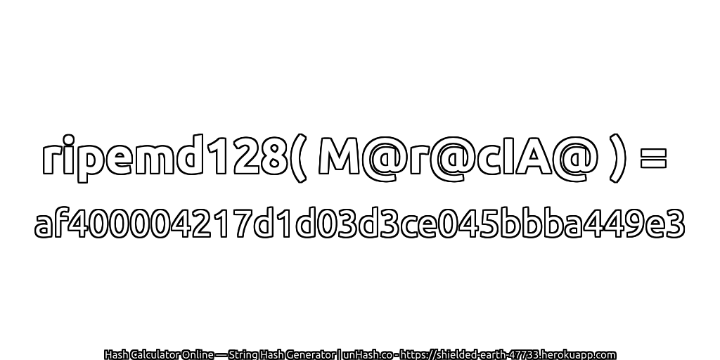 ripemd128( M@r@cIA@ ) = af400004217d1d03d3ce045bbba449e3 | unHash.co
