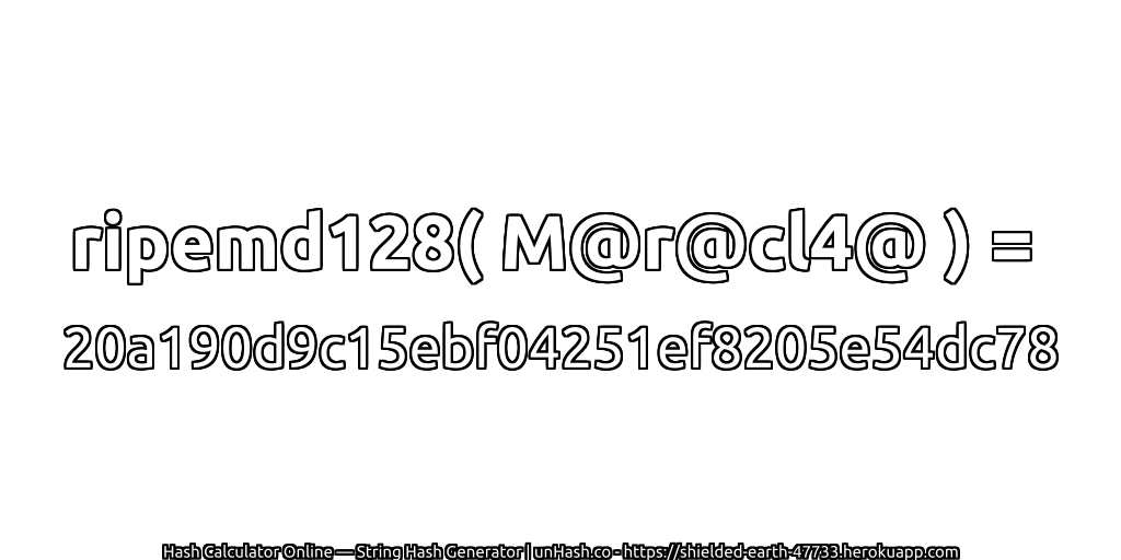 ripemd128( M@r@cl4@ ) = 20a190d9c15ebf04251ef8205e54dc78 | unHash.co